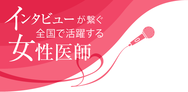 インタビューが繋ぐ全国で活躍する女性医師